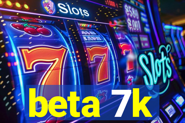 beta 7k