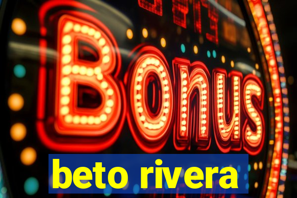 beto rivera