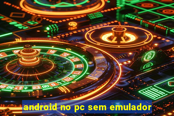 android no pc sem emulador