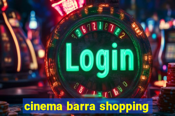 cinema barra shopping