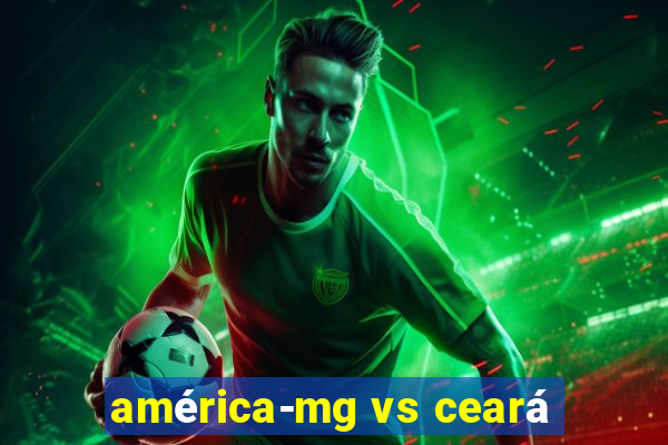 américa-mg vs ceará