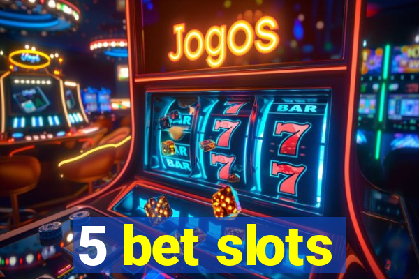 5 bet slots