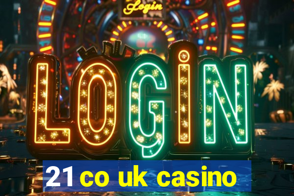 21 co uk casino