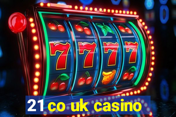 21 co uk casino