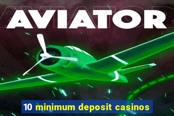 10 minimum deposit casinos