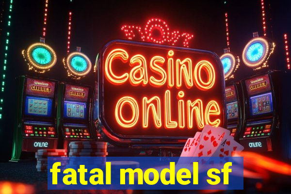 fatal model sf