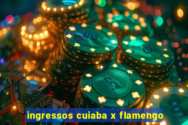 ingressos cuiaba x flamengo