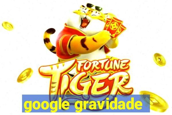 google gravidade