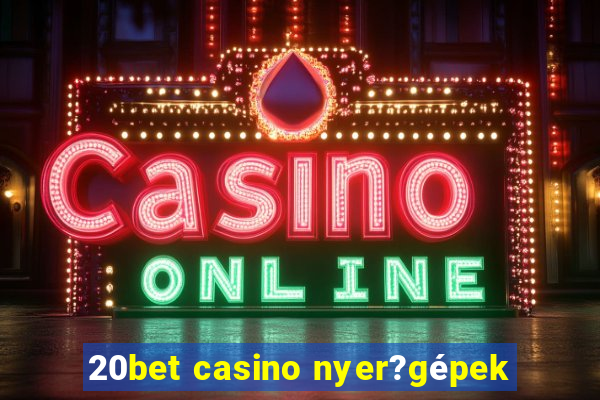 20bet casino nyer?gépek