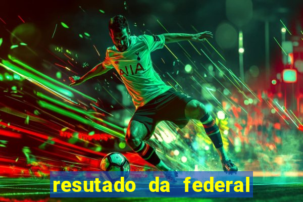 resutado da federal de hoje