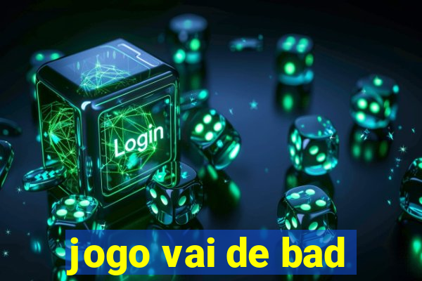 jogo vai de bad