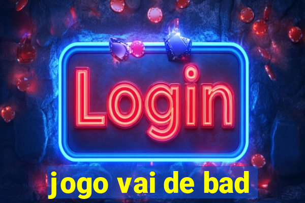 jogo vai de bad