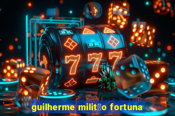 guilherme milit茫o fortuna