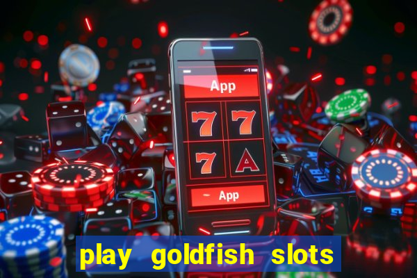 play goldfish slots online free