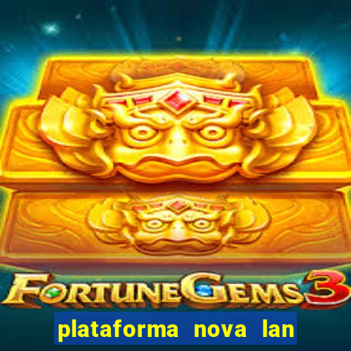 plataforma nova lan  ada hoje 2024