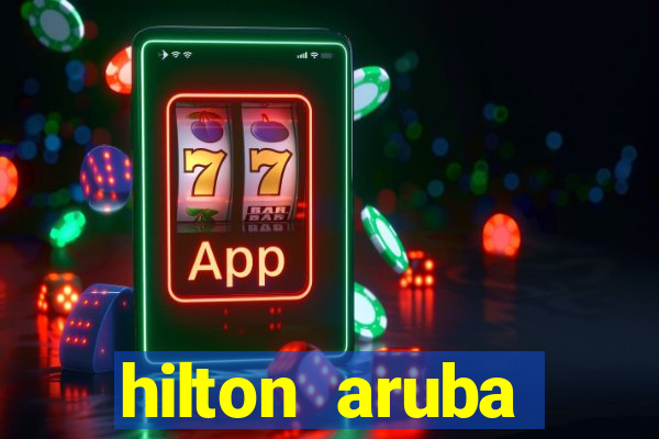 hilton aruba caribbean resort & casino