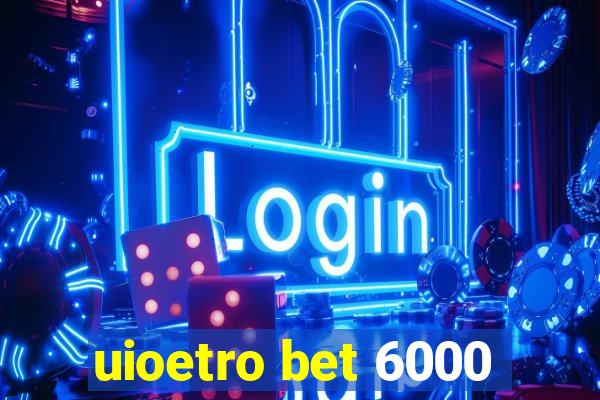 uioetro bet 6000