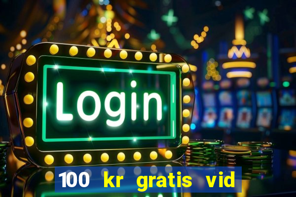 100 kr gratis vid registrering casino 2018