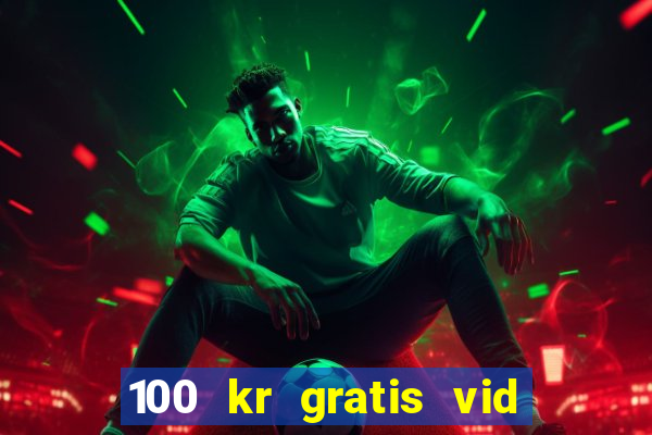 100 kr gratis vid registrering casino 2018