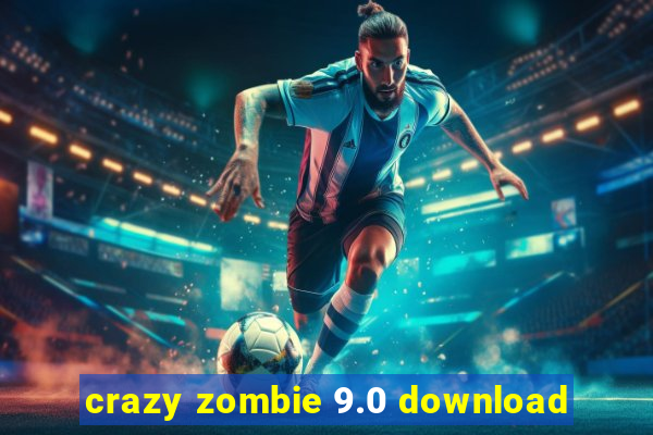 crazy zombie 9.0 download