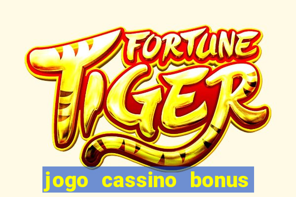 jogo cassino bonus de cadastro