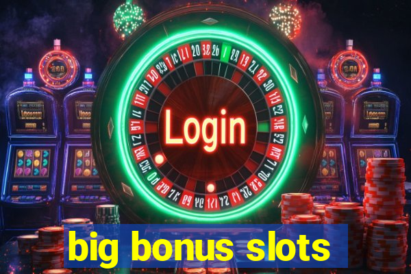 big bonus slots