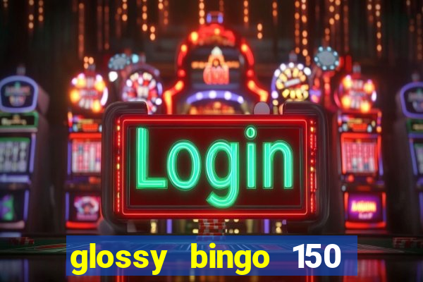 glossy bingo 150 free spins