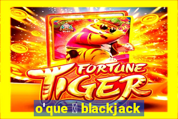 o'que 茅 blackjack