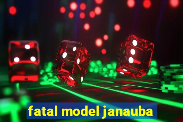 fatal model janauba