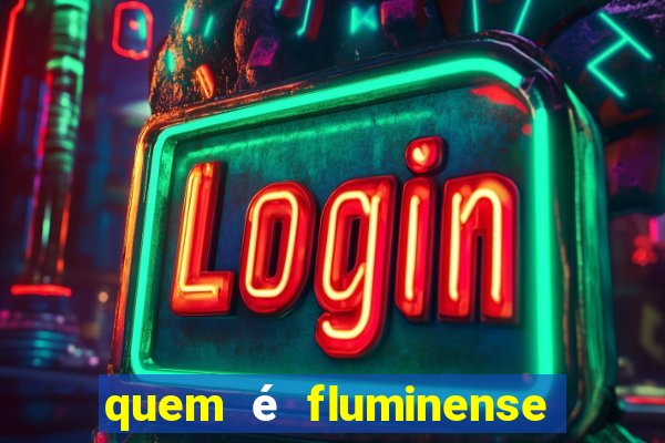 quem é fluminense nasceu onde