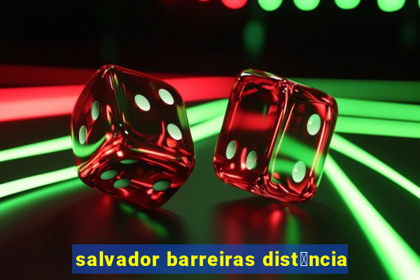 salvador barreiras dist芒ncia