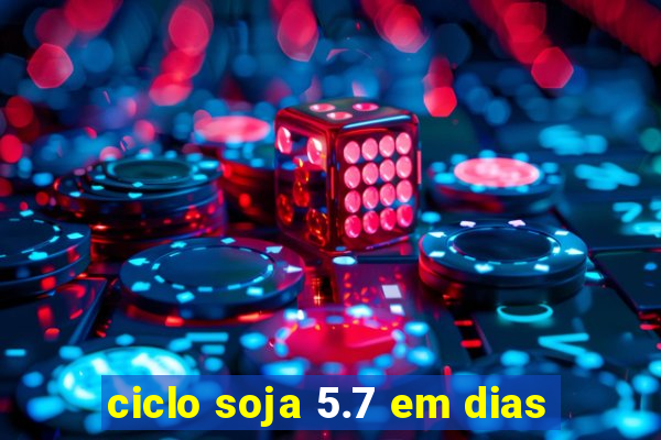 ciclo soja 5.7 em dias