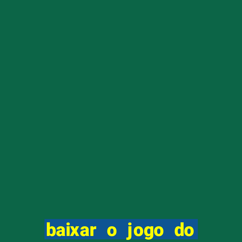 baixar o jogo do tigre para ganhar dinheiro