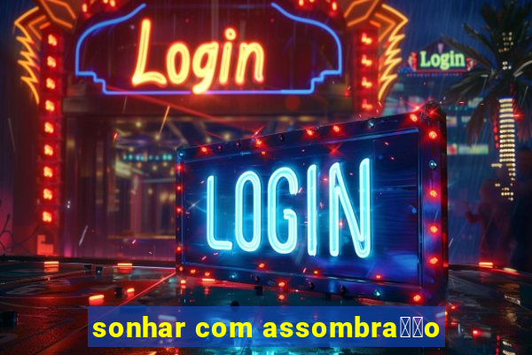 sonhar com assombra莽茫o