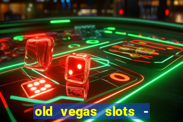 old vegas slots - cassino 777