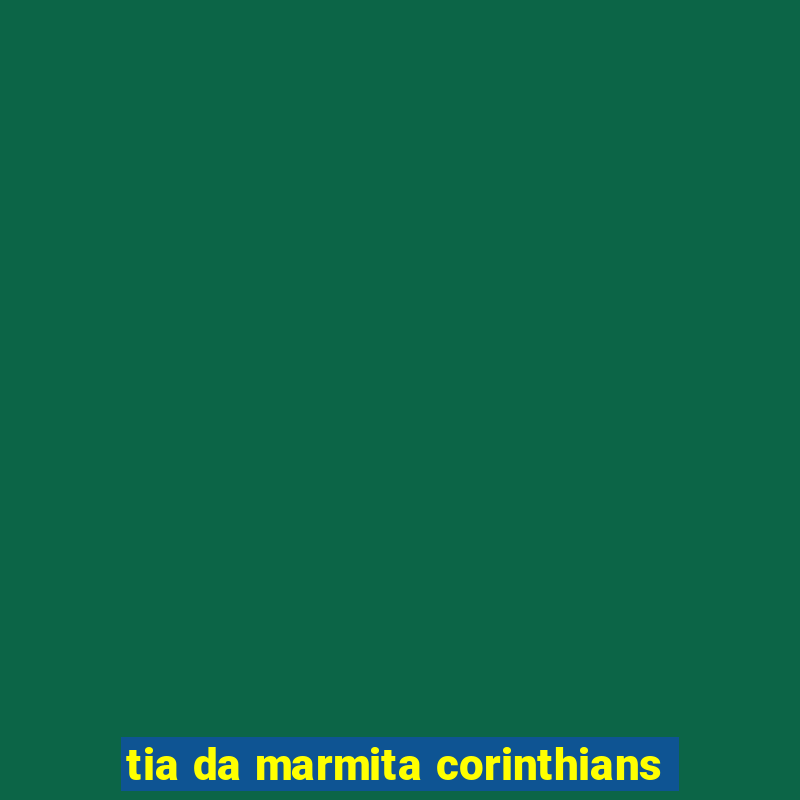 tia da marmita corinthians