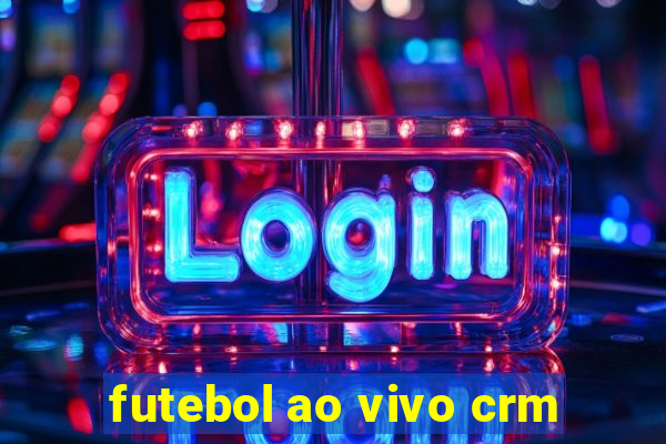 futebol ao vivo crm