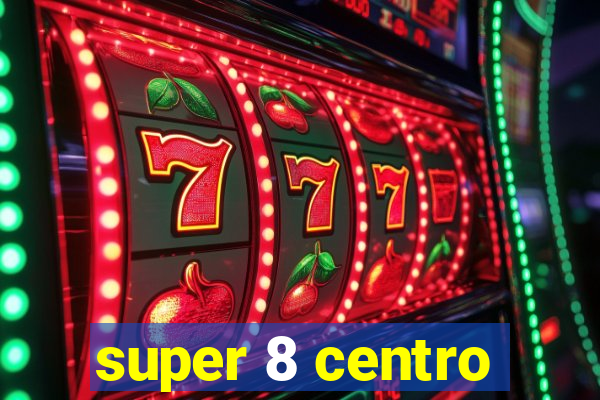 super 8 centro