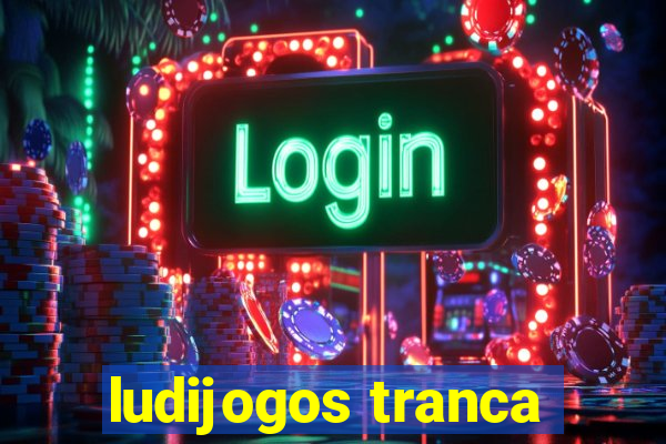 ludijogos tranca