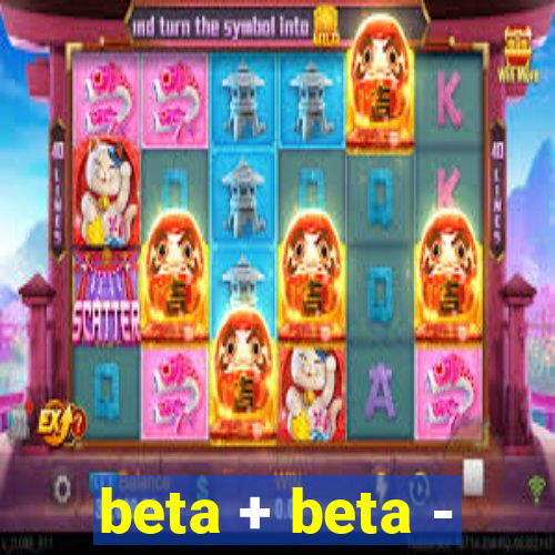 beta + beta -