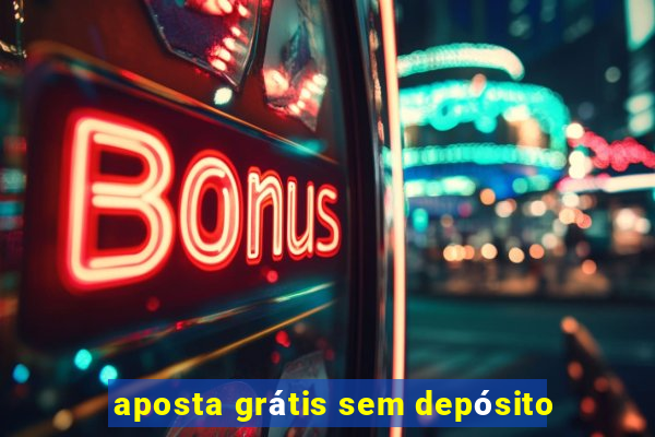 aposta grátis sem depósito