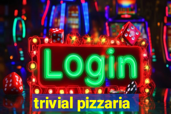 trivial pizzaria