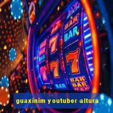 guaxinim youtuber altura