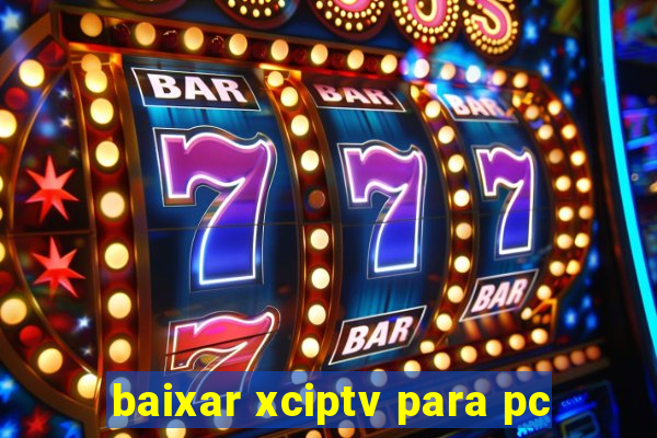 baixar xciptv para pc