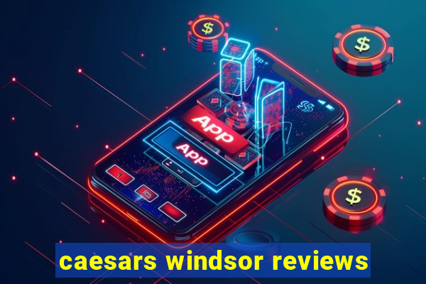 caesars windsor reviews