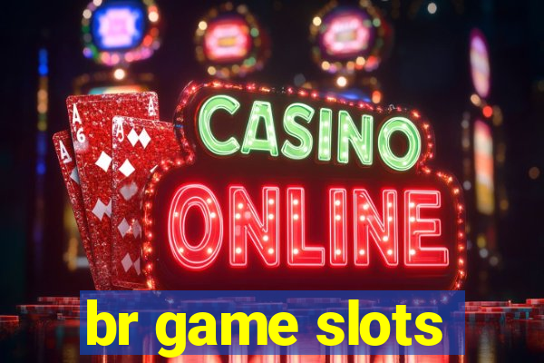 br game slots