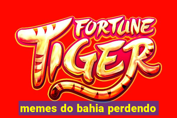 memes do bahia perdendo