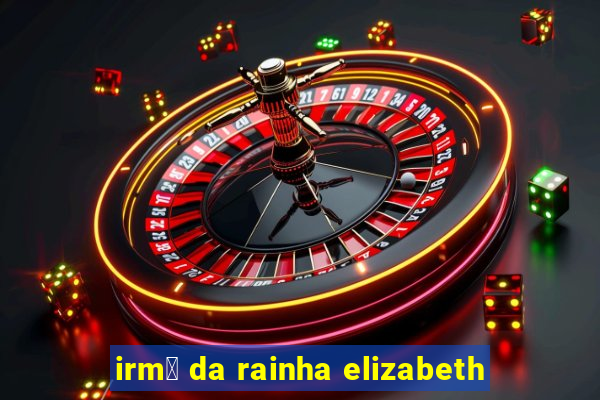 irm茫 da rainha elizabeth