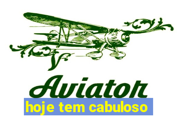 hoje tem cabuloso