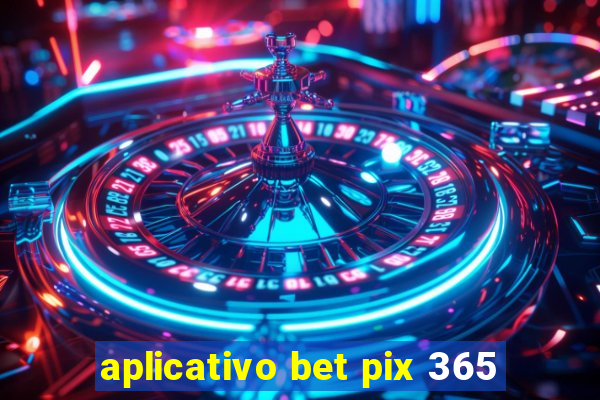 aplicativo bet pix 365